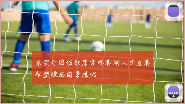 东契奇因伤缺席常规赛湖人季后赛希望骤减前景堪忧